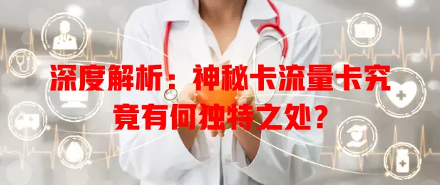深度解析：神秘卡流量卡究竟有何独特之处？