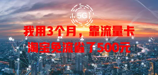 我用3个月，靠流量卡淘宝免流省了500元