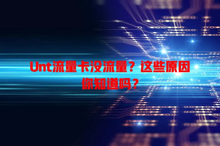 Unt流量卡没流量？这些原因你知道吗？