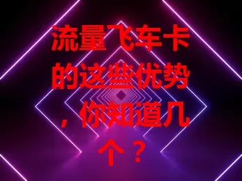 流量飞车卡的这些优势，你知道几个？