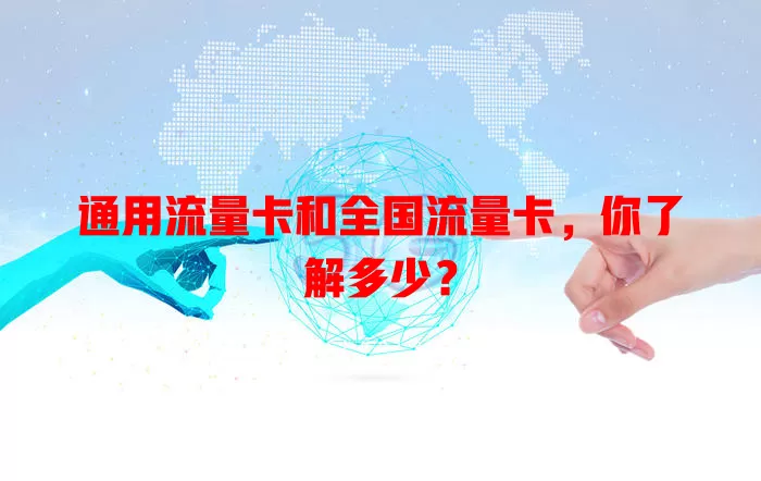 通用流量卡和全国流量卡，你了解多少？