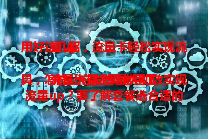 用好这几招，流量卡轻松实现流量up

流量卡是上网常用工具，怎样让它发挥最大功效实现流量up？要了解套餐选合适的，规划使用场景，关注优惠活动，运用网络优化技巧，掌握这些方法就能畅享网络生活。