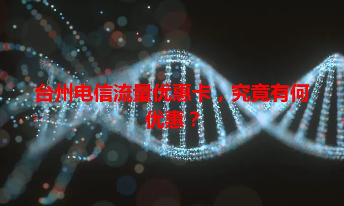 台州电信流量优惠卡，究竟有何优惠？