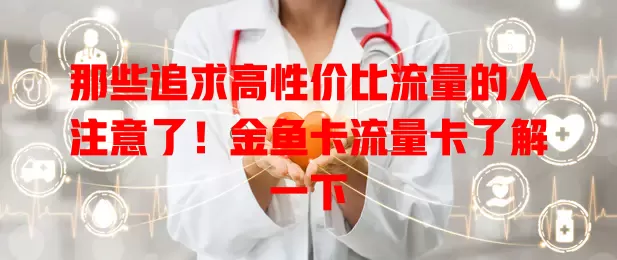 那些追求高性价比流量的人注意了！金鱼卡流量卡了解一下