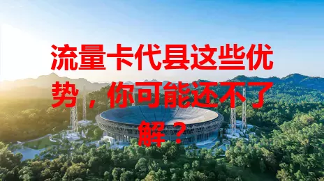 流量卡代县这些优势，你可能还不了解？