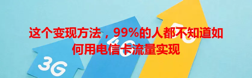 这个变现方法，99%的人都不知道如何用电信卡流量实现