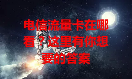 电信流量卡在哪看？这里有你想要的答案