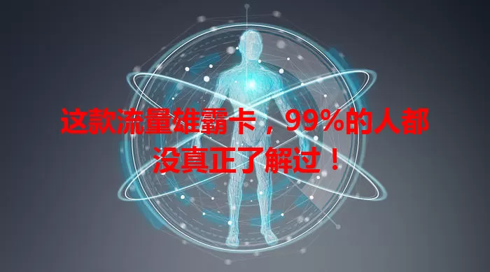 这款流量雄霸卡，99%的人都没真正了解过！