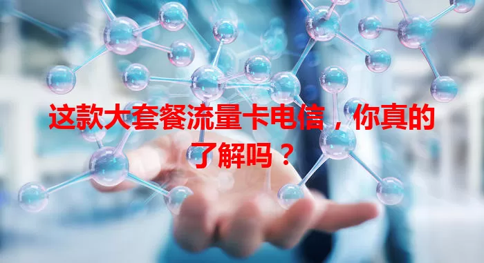 这款大套餐流量卡电信，你真的了解吗？