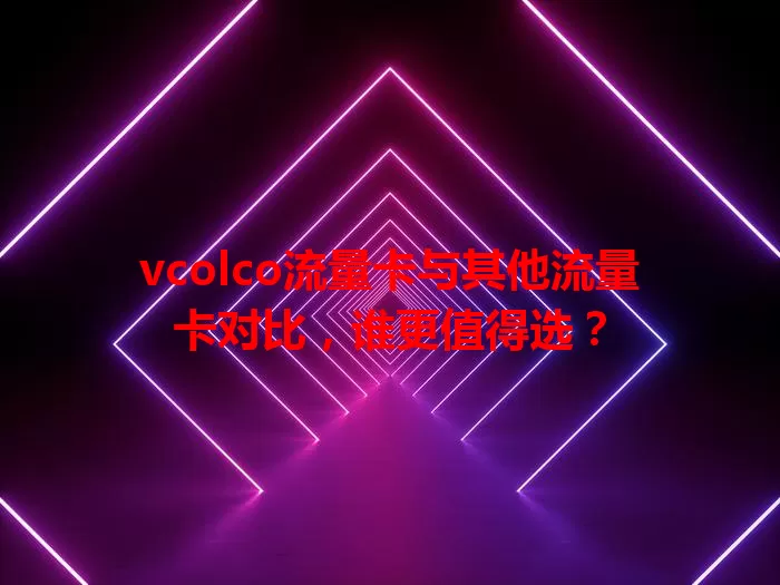 vcolco流量卡与其他流量卡对比，谁更值得选？