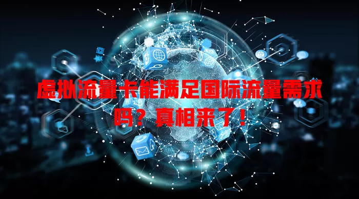 虚拟流量卡能满足国际流量需求吗？真相来了！