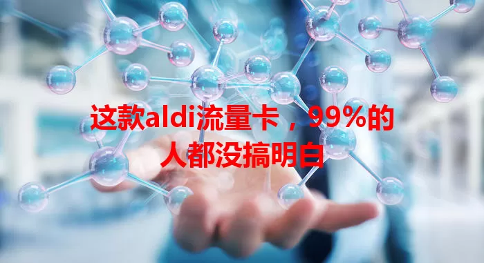 这款aldi流量卡，99%的人都没搞明白