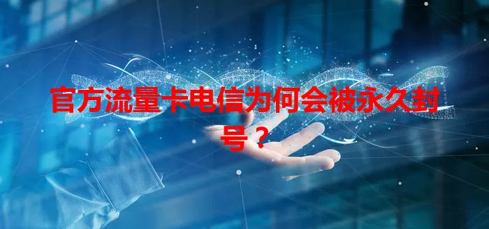 官方流量卡电信为何会被永久封号？