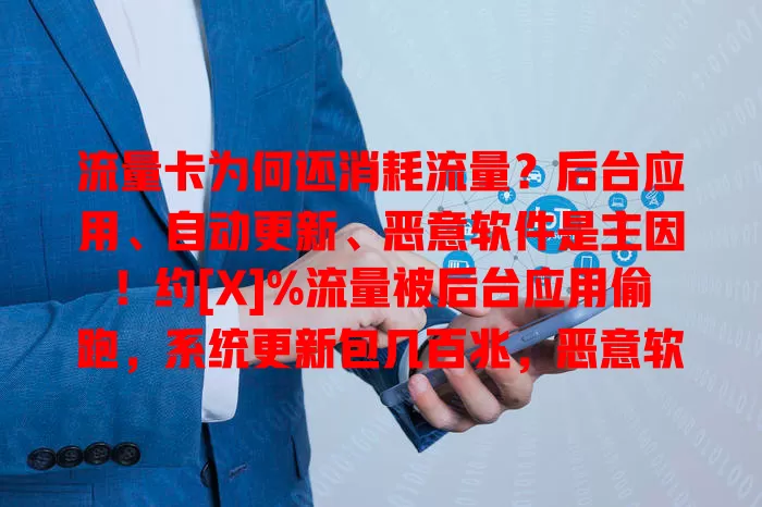 流量卡为何还消耗流量？后台应用、自动更新、恶意软件是主因！约[X]%流量被后台应用偷跑，系统更新包几百兆，恶意软件难防。快养成好习惯防流量无端流失