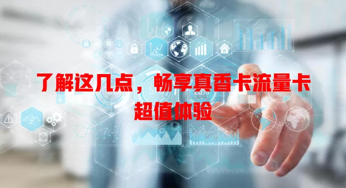 了解这几点，畅享真香卡流量卡超值体验