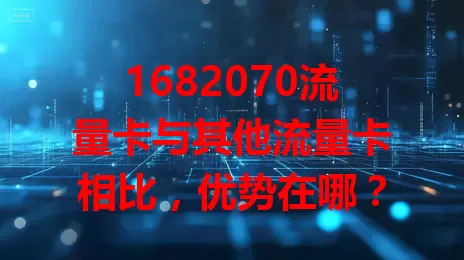 1682070流量卡与其他流量卡相比，优势在哪？