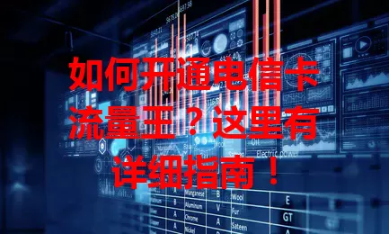 如何开通电信卡流量王？这里有详细指南！