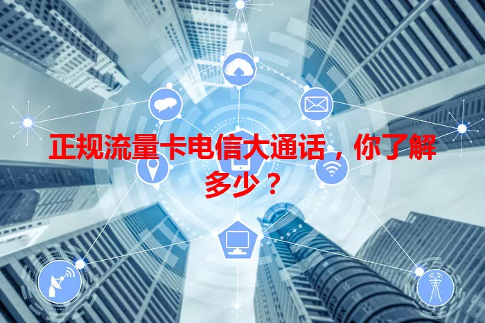 正规流量卡电信大通话，你了解多少？
