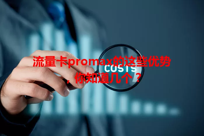 流量卡promax的这些优势，你知道几个？