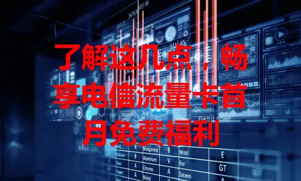 了解这几点，畅享电信流量卡首月免费福利