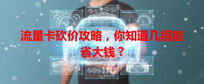 流量卡砍价攻略，你知道几招能省大钱？
