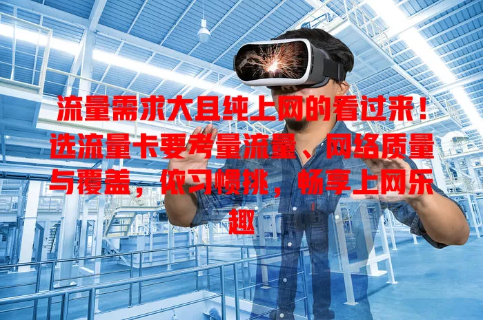 流量需求大且纯上网的看过来！选流量卡要考量流量、网络质量与覆盖，依习惯挑，畅享上网乐趣