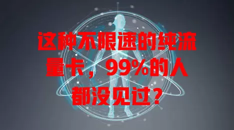 这种不限速的纯流量卡，99%的人都没见过？
