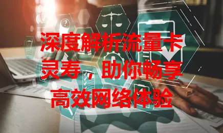 深度解析流量卡灵寿，助你畅享高效网络体验