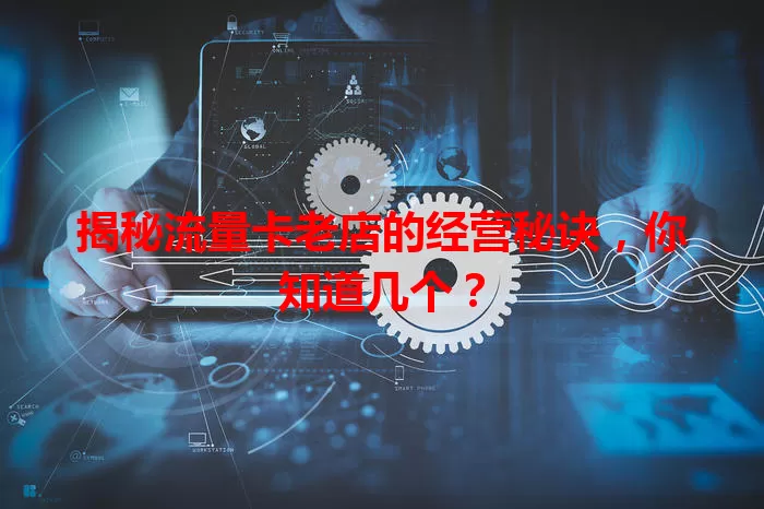 揭秘流量卡老店的经营秘诀，你知道几个？