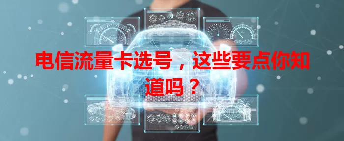 电信流量卡选号，这些要点你知道吗？