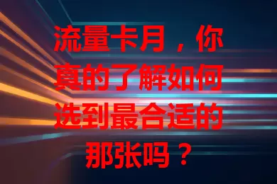 流量卡月，你真的了解如何选到最合适的那张吗？