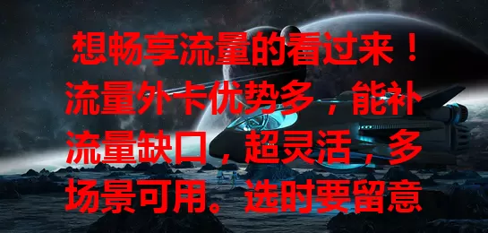 想畅享流量的看过来！流量外卡优势多，能补流量缺口，超灵活，多场景可用。选时要留意选正规渠道，看清套餐。有它上网更便利，告别流量烦恼