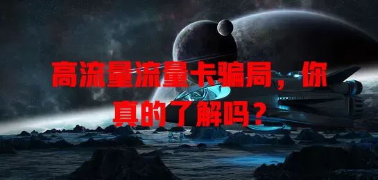 高流量流量卡骗局，你真的了解吗？