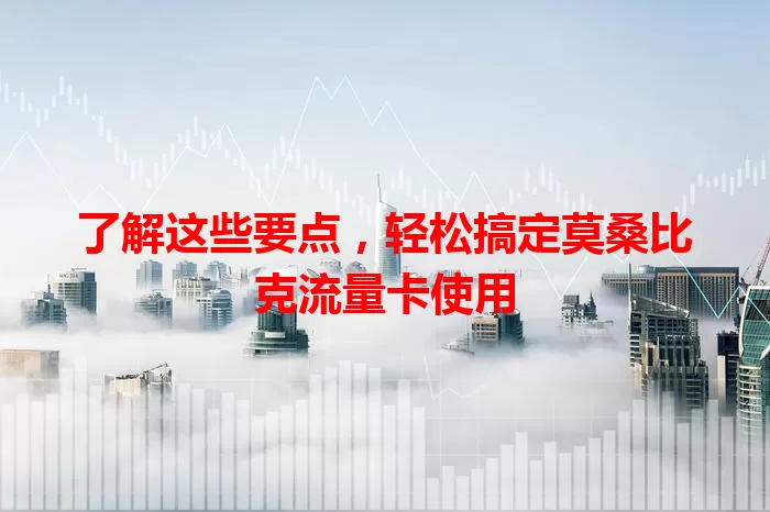 了解这些要点，轻松搞定莫桑比克流量卡使用