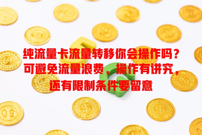 纯流量卡流量转移你会操作吗？可避免流量浪费，操作有讲究，还有限制条件要留意
