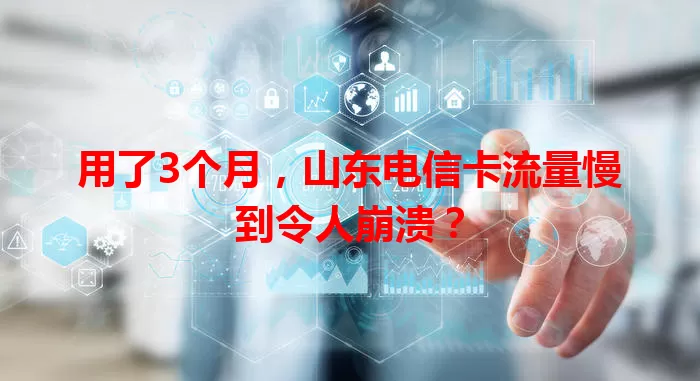 用了3个月，山东电信卡流量慢到令人崩溃？