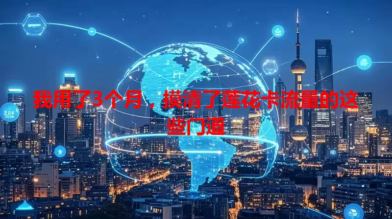 我用了3个月，摸清了莲花卡流量的这些门道