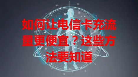 如何让电信卡充流量更便宜？这些方法要知道
