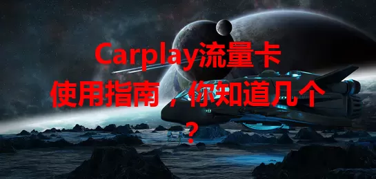 Carplay流量卡使用指南，你知道几个？