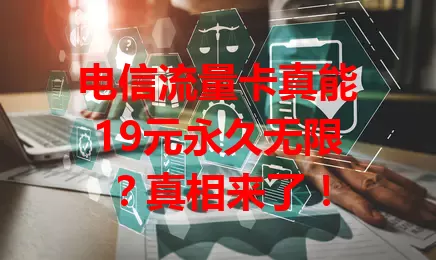 电信流量卡真能19元永久无限？真相来了！