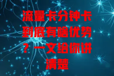 流量卡分钟卡到底有啥优势？一文给你讲清楚
