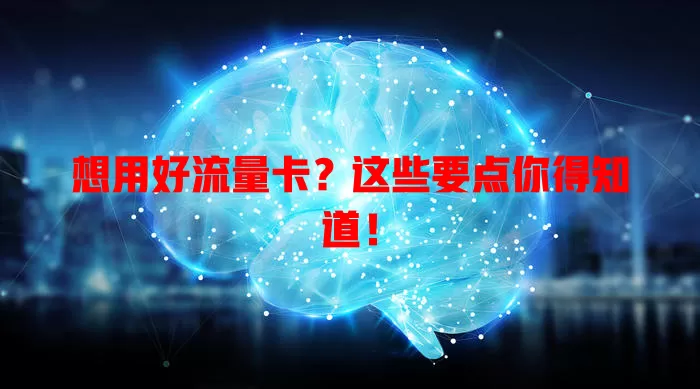 想用好流量卡？这些要点你得知道！