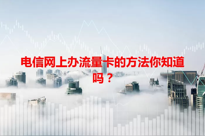 电信网上办流量卡的方法你知道吗？