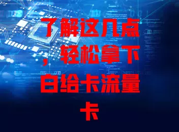 了解这几点，轻松拿下白给卡流量卡