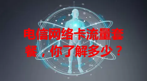 电信网络卡流量套餐，你了解多少？