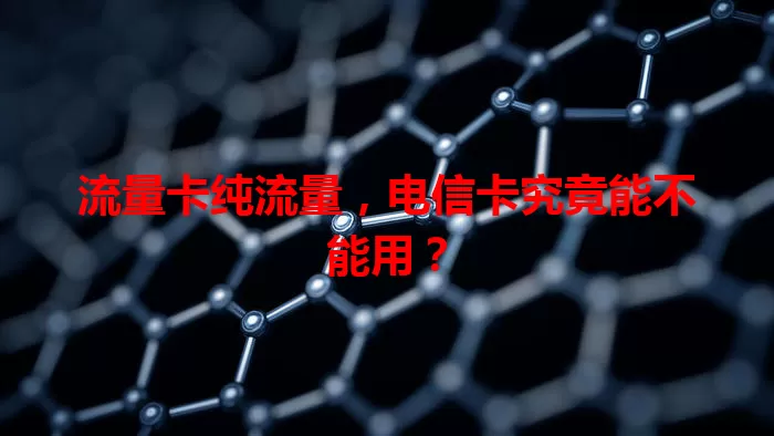 流量卡纯流量，电信卡究竟能不能用？