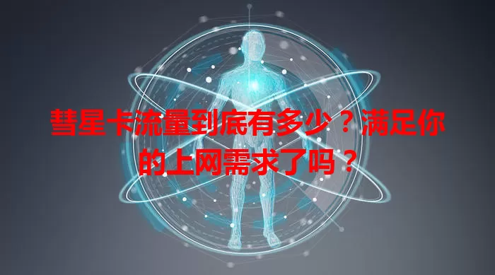 彗星卡流量到底有多少？满足你的上网需求了吗？