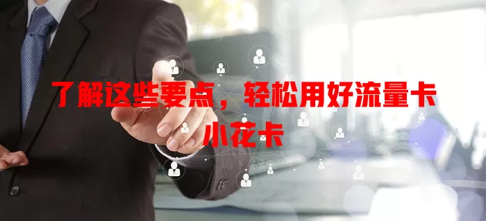 了解这些要点，轻松用好流量卡小花卡
