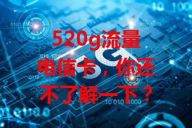 520g流量电信卡，你还不了解一下？