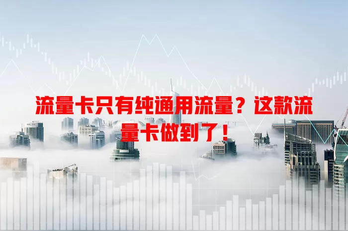 流量卡只有纯通用流量？这款流量卡做到了！